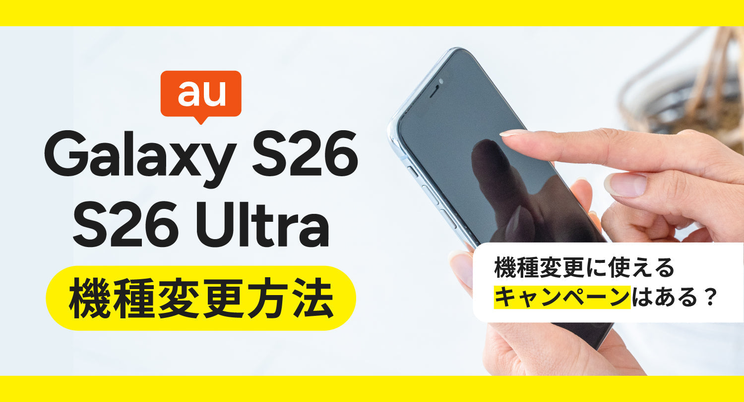 auでGalaxy S26/S26 Ultra/S26+（プラス）に機種変更する方法を解説