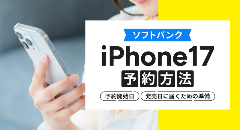ソフトバンクでiPhone17を予約する方法を解説！予約開始はいつ？発売日に届くための準備は？