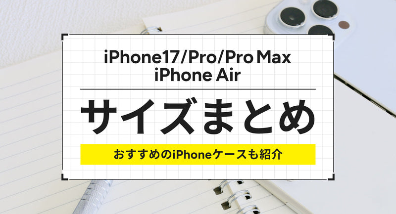 iPhone17/Pro/Pro Max/iPhone Airのサイズまとめ！おすすめのiPhoneケースも紹介
